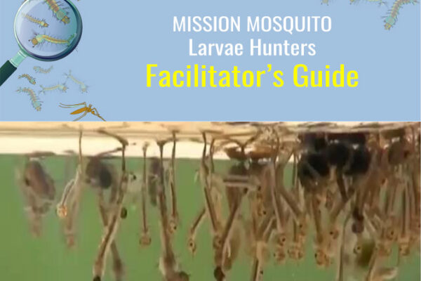 Mission Mosquito Larvae Hunters Facilitator’s Guide